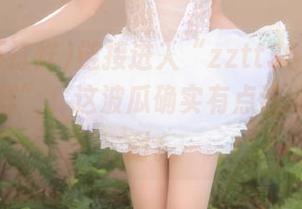 链接进入“zztt35.ccm黑料不打烊”，这波瓜确实有点让人心痒难耐。